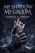 My Shadow My Groom: A Dark Fantasy Horror Romance and Supernatural Thriller by UTHMAN HAKAMI