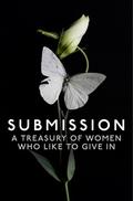 Submission: A Treasury of Women who Like to Give In by Chrissie Bentley