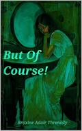 But Of Course! by Broxine Adair Threnody