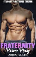 Fraternity Power Play: Straight to Gay first time MM (Straight to Gay Frat College Guys #2) by Adrian Jules