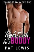 Tight with his Buddy: Straight to Gay MM First Time by Pat Lewis