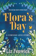 Flora's Day: A Cornish Love Story by Liz Fenwick