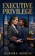 Executive Privilege: A Sapphic Age-Gap Corporate Romance by Aurora North