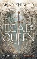 The Dead Queen (Thrones of Ruin #1) by Briar Knightly
