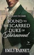 Bound to the Scarred Duke of Thornwood: A Historical Regency Romance Novel (“The Search for Grace” #3) by Emily Barnet