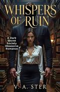 Whispers of Ruin: A Dark Secret Society Romance by V. A. Ster