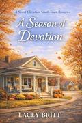 A Season of Devotion: A Sweet Christian Small Town Romance by Lacey Britt