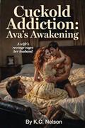 Cuckold Addiction: Ava's Awakening by K.C. Nelson