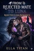 From Rejected Mate to Luna: Rejected Luna Romance by Ella Titan