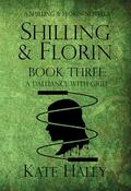 Shilling & Florin Book Three: A Dalliance with Grief (Shilling & Florin Mysteries #3) by Kate Haley