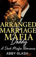 Arranged Marriage Mafia Daddy (Dark Mafia Silver Fox Daddies Everywhere #3) by Abby Slash