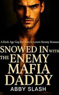 Snowed In With The Enemy Mafia Daddy: A Dark Mafia Age Gap Steamy Enemies to Lovers Romance (Dark Mafia Silver Fox Daddies Everywhere #4) by Abby Slash