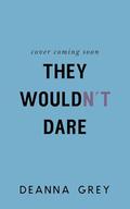 They Wouldn't Dare: A Fake Dating College Romance by Deanna Grey