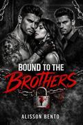 Bound to the Brothers: A Dark Twin Menage Romance by Alisson Bento