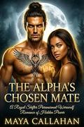 The Alpha’s Chosen Mate: A Royal Shifter Paranormal Werewolf Romance of Hidden Power by Maya Callahan