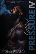 Certified Pressure 4: An Arranged Marriage, Unhinged by Sha Jones