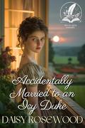 Accidentally Married to an Icy Duke: A Historical Regency Romance Novel by Daisy Rosewood