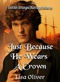 Just Because He Wears A Crown (Another Arranged Marriage #9) by Lisa Oliver