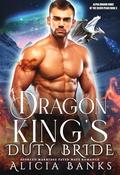 Dragon King's Duty Bride: A Forced Marriage Fated Mate Romance (Alpha Dragon Kings of Silver Peaks #3) by Alicia Banks