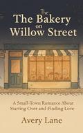 The Bakery on Willow Street: A Small-Town Romance About Starting Over and Finding Love by Avery Lane