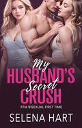 My Husband's Secret Crush: FFM Bisexual Threeway Menage With Two Women by Selena Hart