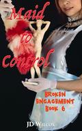 Maid to Control (Broken Engagement #6) by JD Wilcox