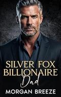 Silver Fox Billionaire Dad: An Off-Limits Enemies to Lovers Age Gap Romance by Morgan Breeze