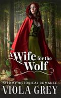 A Wife For The Wolf: Steamy Historical Romance Novella by Viola Grey