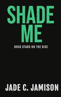 Shade Me (Rock Stars on the Rise #4) by Jade C. Jamison