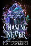 Chasing Never (The Lost Girl #4) by T.A. Lawrence