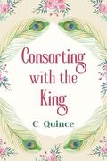 Consorting with the King by C. Quince
