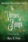 The Virtues of Kings (Solstice War Fairy Tales #5) by Kel E. Fox