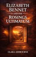 Elizabeth Bennet and the Rosings Ultimatum: A Scandalous Love Worth Fighting For: A Pride and Prejudice Variation by Clara Ashbourne