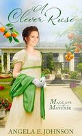 A Clever Ruse (Madcaps of Mayfair #3) by Angela E. Johnson