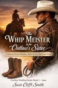 The Whip Meister & the Outlaw's Sister: A Historical Western Romance: Where the Last Ride Leads Home (Cowboy Wedding #3) by Susie Clifft Smith