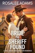 The Bride the Sheriff Found: A Mail-Order Bride Historical Western Romance by Rosalee Adams