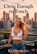 Close Enough to Touch: A Steamy New Adult Forbidden Love Triangle by Rex Sterling