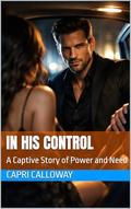 In His Control : A Captive Story of Power and Need by Capri Calloway