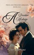 A Drunken Mishap: A light-hearted Pride and Prejudice Variation (Pride and Prejudice Mishaps #5) by Cat Robbins