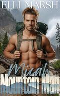 Mountain Man Micah: a steamy, instalove, close proximity, search and rescue one hour romance short read (Ashwood Search & Rescue #2) by Elli Marsh