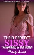 Their Perfect Sissy: Transformed By Two Women: First Time Feminization Femdom (Feminization Femdom Fulfillment #11) by Missy Sissy