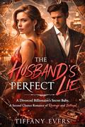The Husband’s Perfect Lie: A Divorced Billionaire’s Secret Baby, A Second Chance Romance of Revenge and Betrayal by Tiffany Evers