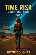Time Risk 4: Roswell: A Time Travel Mystery and Historical Adventure by Elyse Douglas