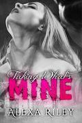 Taking What's Mine by Alexa Riley
