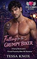 Falling for the Grumpy Biker: A Curvy Nurse and a Forced Proximity Biker MC Romance (Steel & Curves MC #4) by Tessa Knox