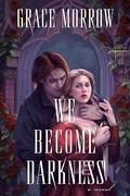 We Become Darkness by Grace Morrow