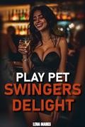 Play Pet - Swinger's Delight: Wife Swapping Spicy Erotica (Couples Gone Wild #4) by Lena Marks