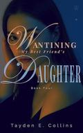 Wanting My Best Friend's Daughter, Book Four: A Forbidden Lesbian Age-Gap MDLG Romance — Series Finale by Tayden E. Collins
