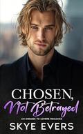 Chosen, Not Betrayed: An Enemies to Lovers Romance by Skye Evers