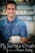 My Barista Crush by Shawn Bailey